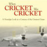 WHEN CRICKET WAS CRICKET